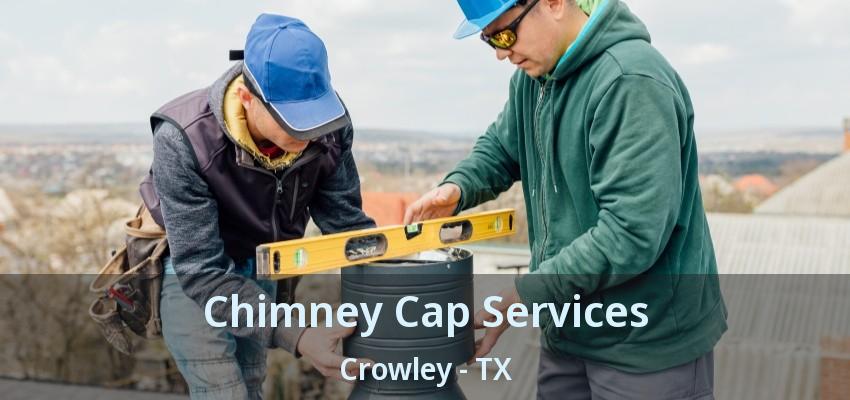 Chimney Cap Services Crowley - TX