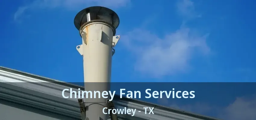 Chimney Fan Services Crowley - TX