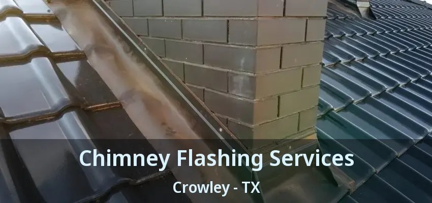 Chimney Flashing Services Crowley - TX