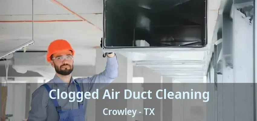 Clogged Air Duct Cleaning Crowley - TX