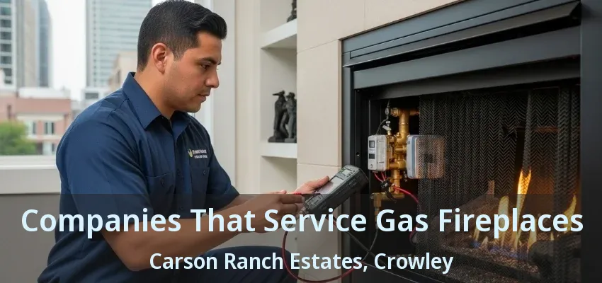 Companies That Service Gas Fireplaces Carson Ranch Estates, Crowley - TX