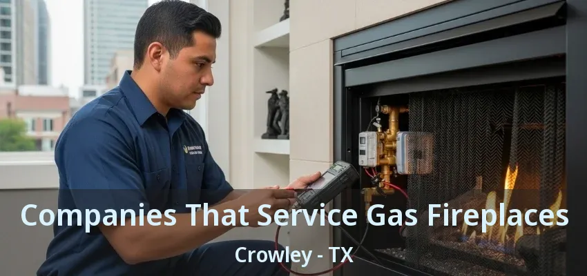 Companies That Service Gas Fireplaces Crowley - TX
