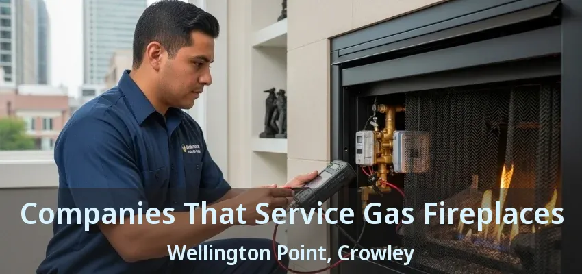 Companies That Service Gas Fireplaces Wellington Point, Crowley - TX
