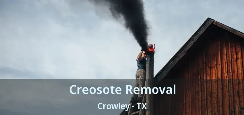 Creosote Removal Crowley - TX
