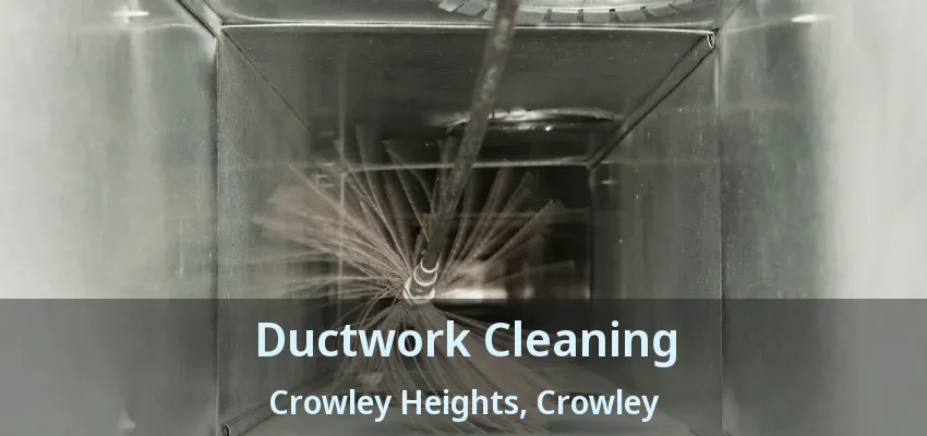 Ductwork Cleaning Crowley Heights, Crowley - TX