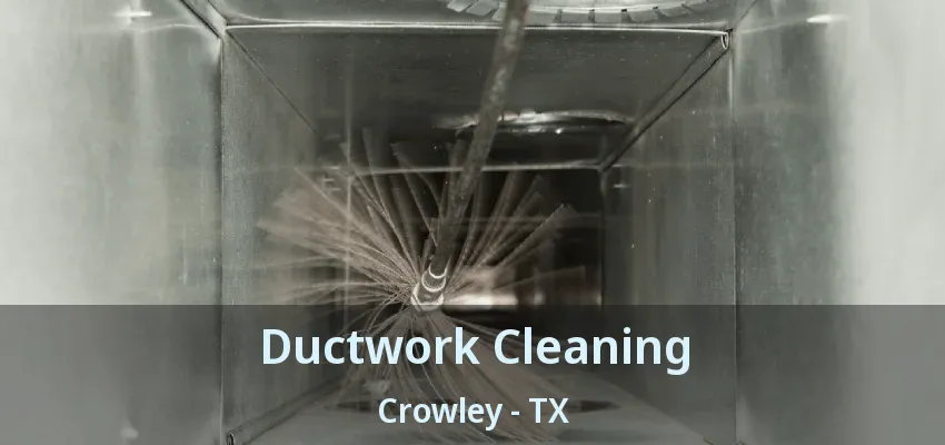 Ductwork Cleaning Crowley - TX