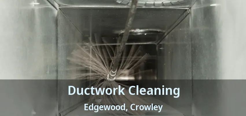 Ductwork Cleaning Edgewood, Crowley - TX