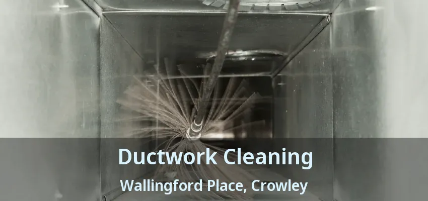 Ductwork Cleaning Wallingford Place, Crowley - TX