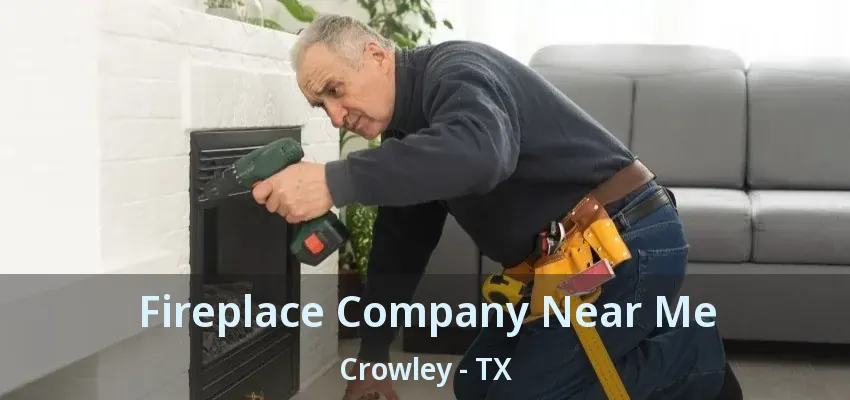 Fireplace Company Near Me Crowley - TX