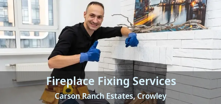 Fireplace Fixing Services Carson Ranch Estates, Crowley - TX