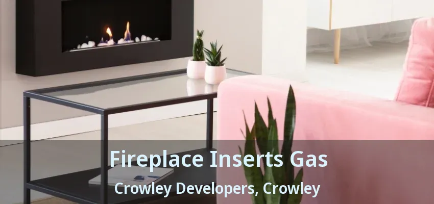 Fireplace Inserts Gas Crowley Developers, Crowley - TX