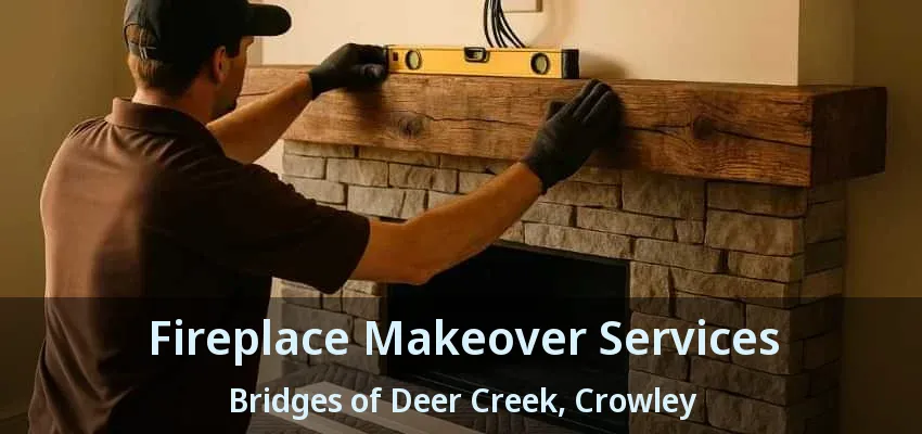 Fireplace Makeover Services Bridges of Deer Creek, Crowley - TX