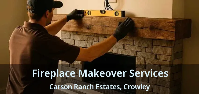 Fireplace Makeover Services Carson Ranch Estates, Crowley - TX