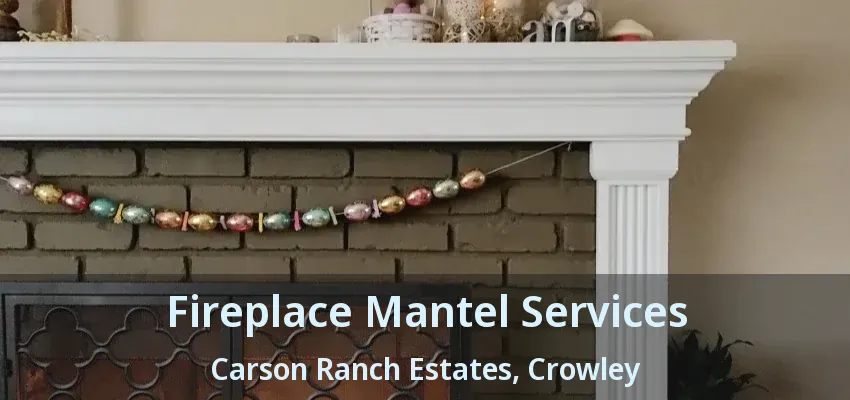 Fireplace Mantel Services Carson Ranch Estates, Crowley - TX
