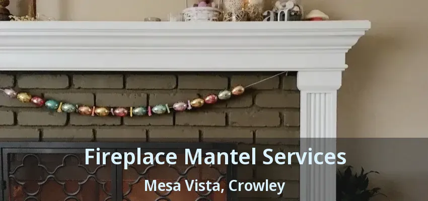 Fireplace Mantel Services Mesa Vista, Crowley - TX
