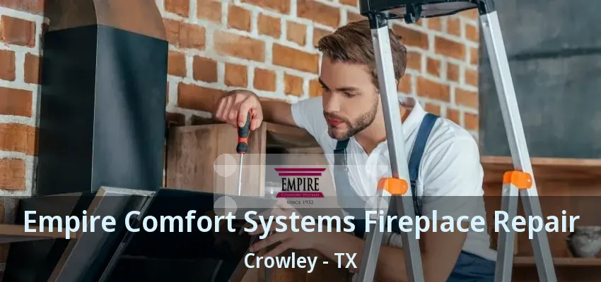 Empire Comfort Systems Fireplace Repair Crowley - TX