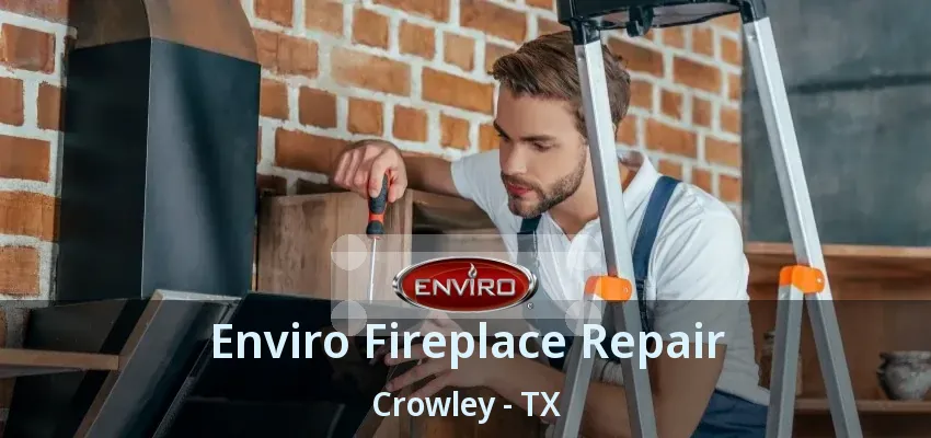 Enviro Fireplace Repair Crowley - TX