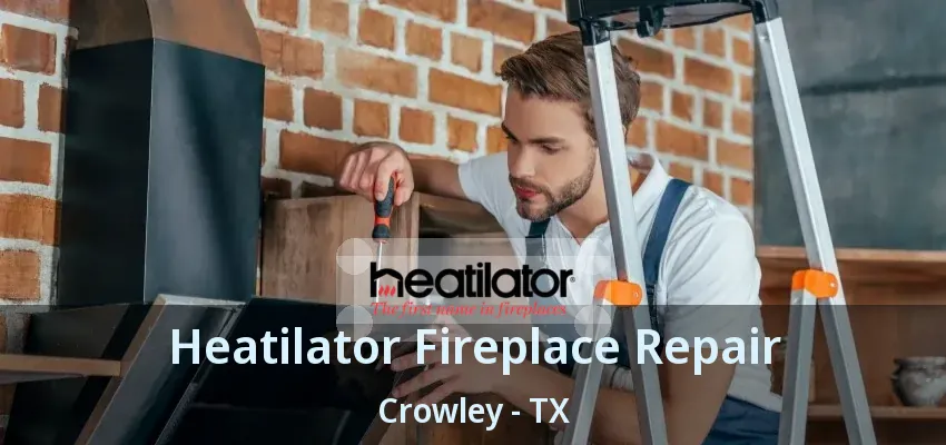 Heatilator Fireplace Repair Crowley - TX
