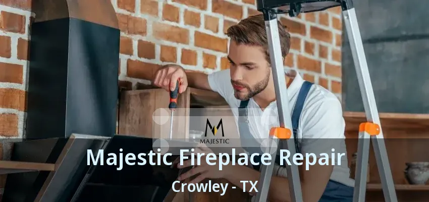 Majestic Fireplace Repair Crowley - TX