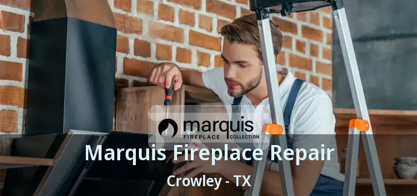 Marquis Fireplace Repair Crowley - TX
