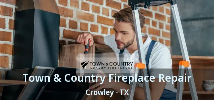 Town & Country Fireplace Repair Crowley - TX