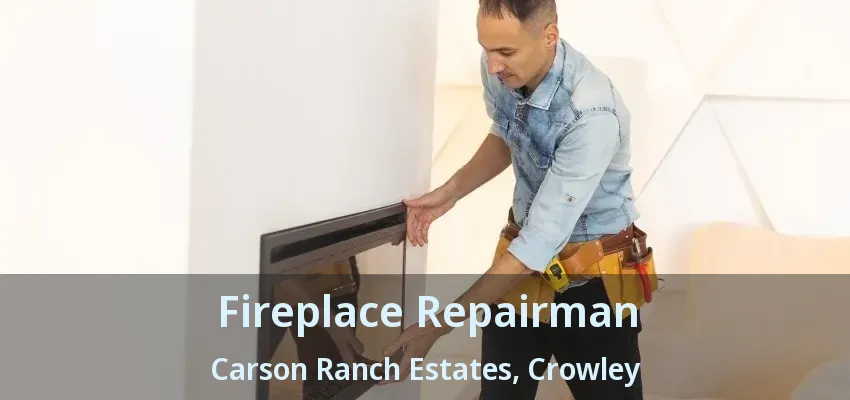 Fireplace Repairman Carson Ranch Estates, Crowley - TX