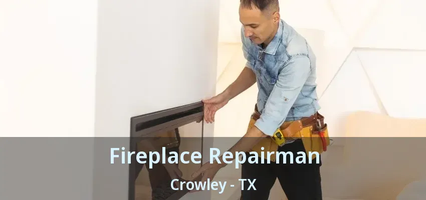 Fireplace Repairman Crowley - TX
