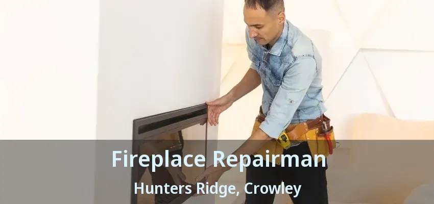 Fireplace Repairman Hunters Ridge, Crowley - TX