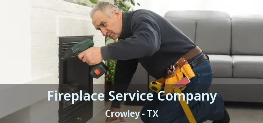 Fireplace Service Company Crowley - TX