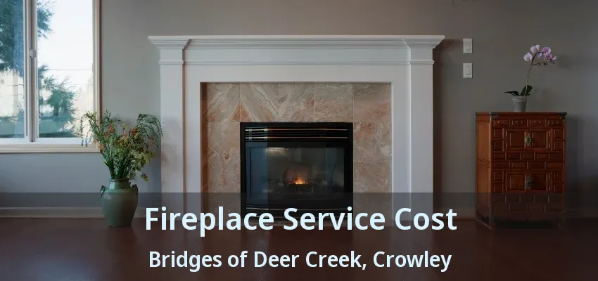 Fireplace Service Cost Bridges of Deer Creek, Crowley - TX