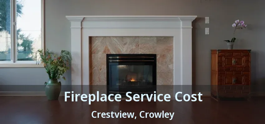 Fireplace Service Cost Crestview, Crowley - TX