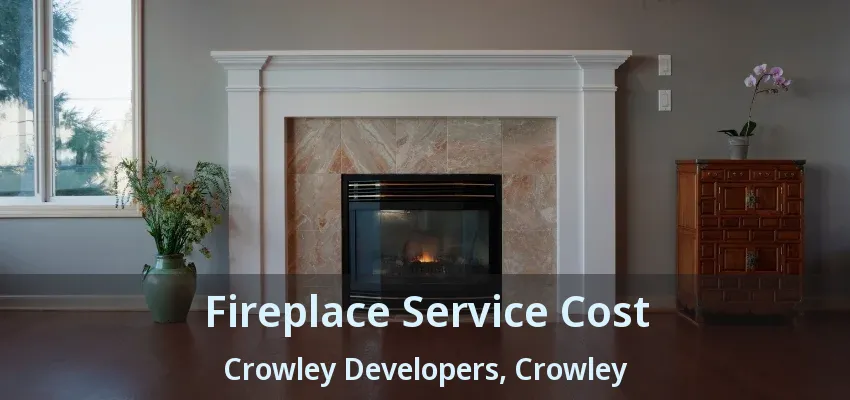 Fireplace Service Cost Crowley Developers, Crowley - TX