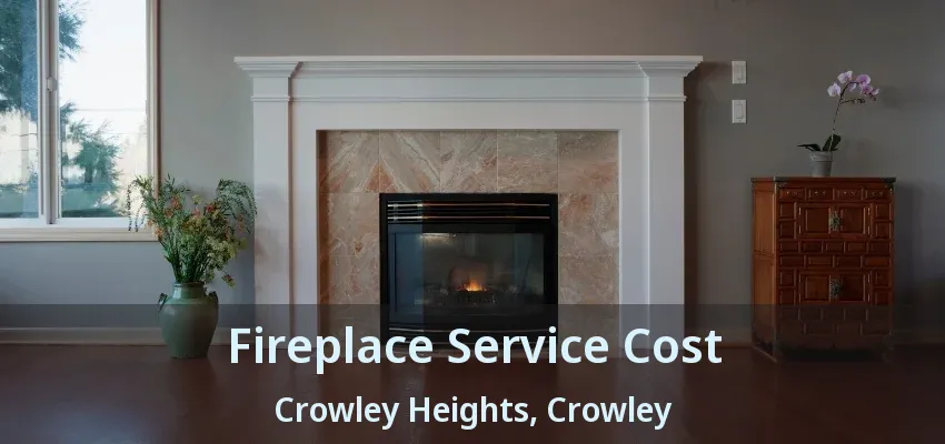 Fireplace Service Cost Crowley Heights, Crowley - TX