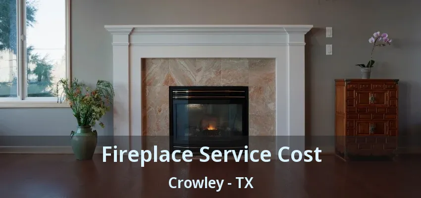 Fireplace Service Cost Crowley - TX