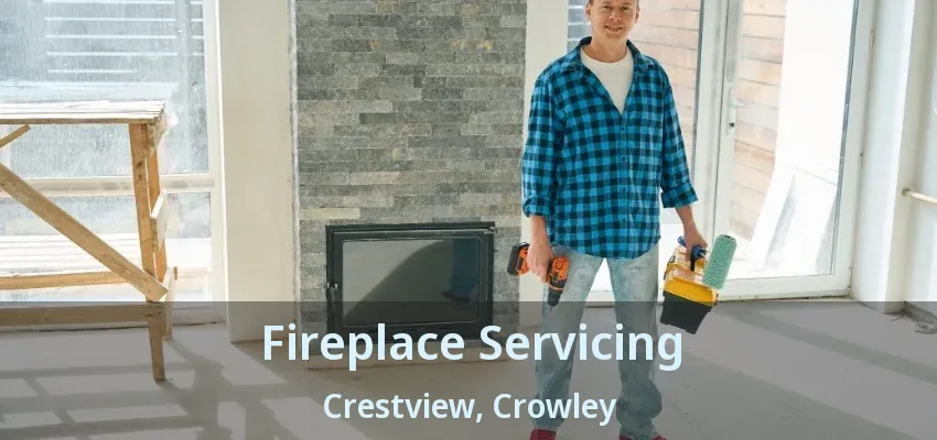 Fireplace Servicing Crestview, Crowley - TX