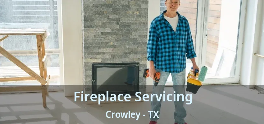 Fireplace Servicing Crowley - TX