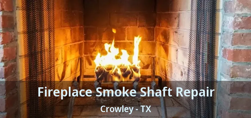 Fireplace Smoke Shaft Repair Crowley - TX