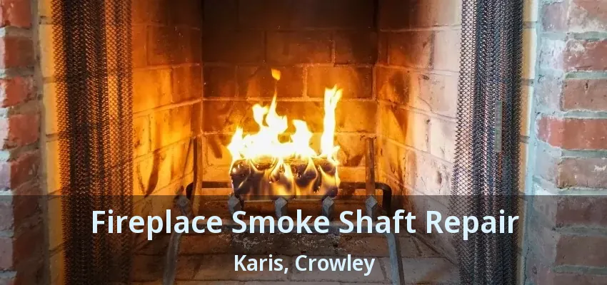 Fireplace Smoke Shaft Repair Karis, Crowley - TX