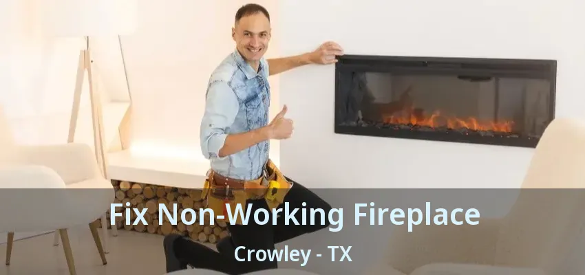 Fix Non-Working Fireplace Crowley - TX