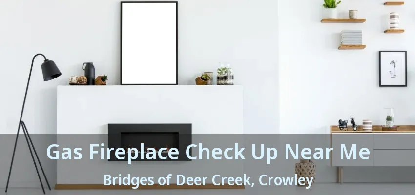 Gas Fireplace Check Up Near Me Bridges of Deer Creek, Crowley - TX