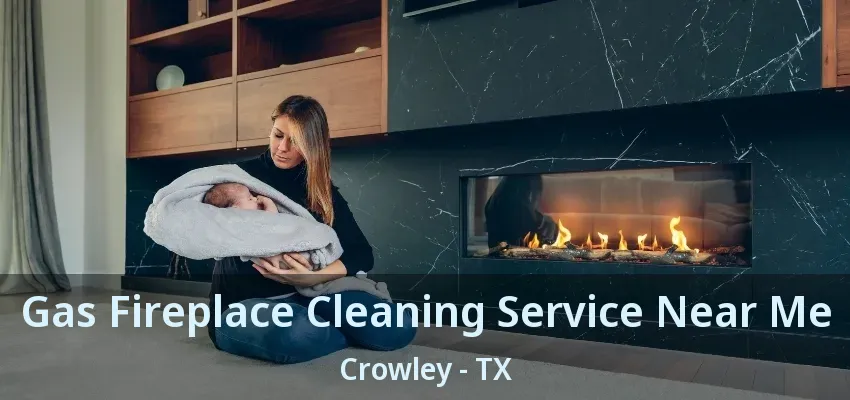 Gas Fireplace Cleaning Service Near Me Crowley - TX