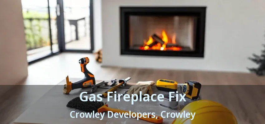 Gas Fireplace Fix Crowley Developers, Crowley - TX