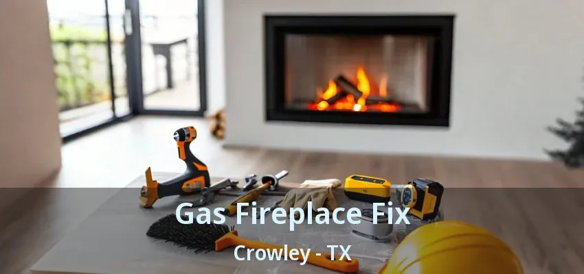 Gas Fireplace Fix Crowley - TX
