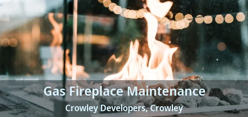 Gas Fireplace Maintenance Crowley Developers, Crowley - TX
