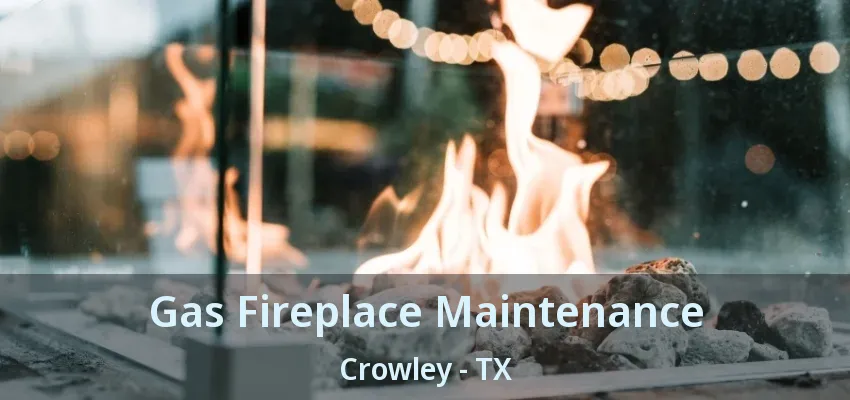 Gas Fireplace Maintenance Crowley - TX