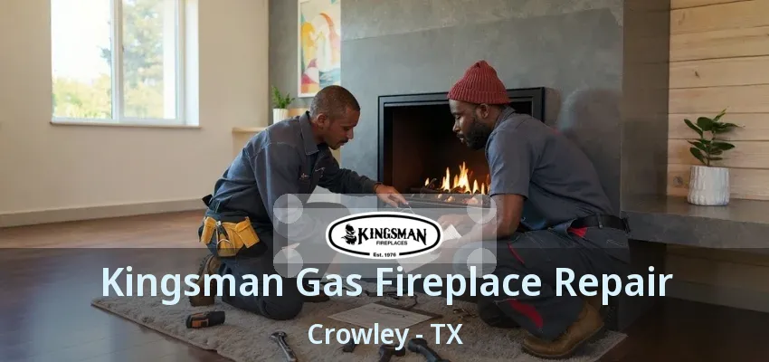 Kingsman Gas Fireplace Repair Crowley - TX