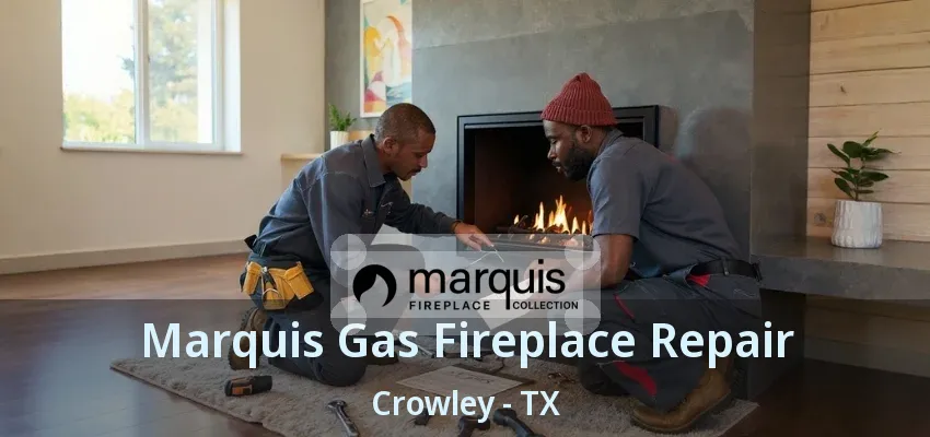 Marquis Gas Fireplace Repair Crowley - TX