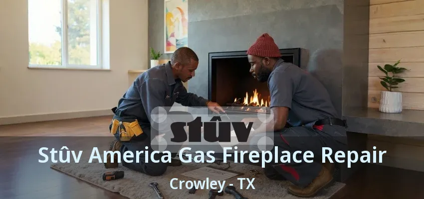 Stûv America Gas Fireplace Repair Crowley - TX