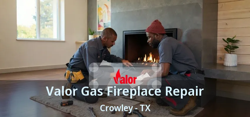 Valor Gas Fireplace Repair Crowley - TX