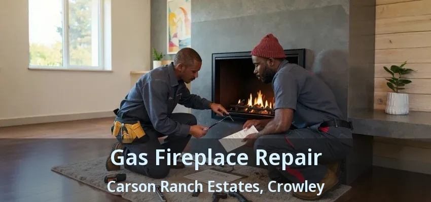 Gas Fireplace Repair Carson Ranch Estates, Crowley - TX